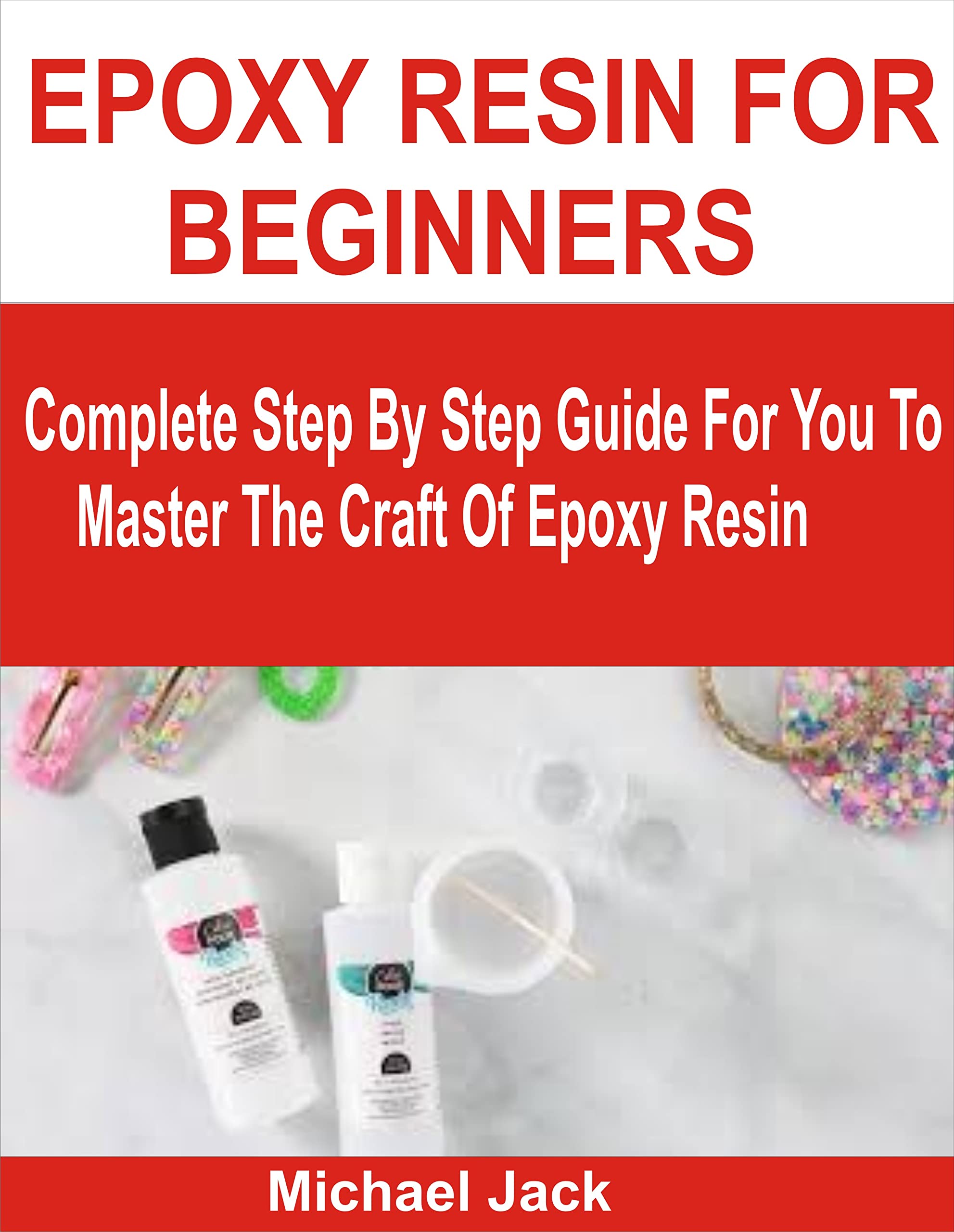 Epoxy Resin for Beginners Complete Step by Step Guide for You to
