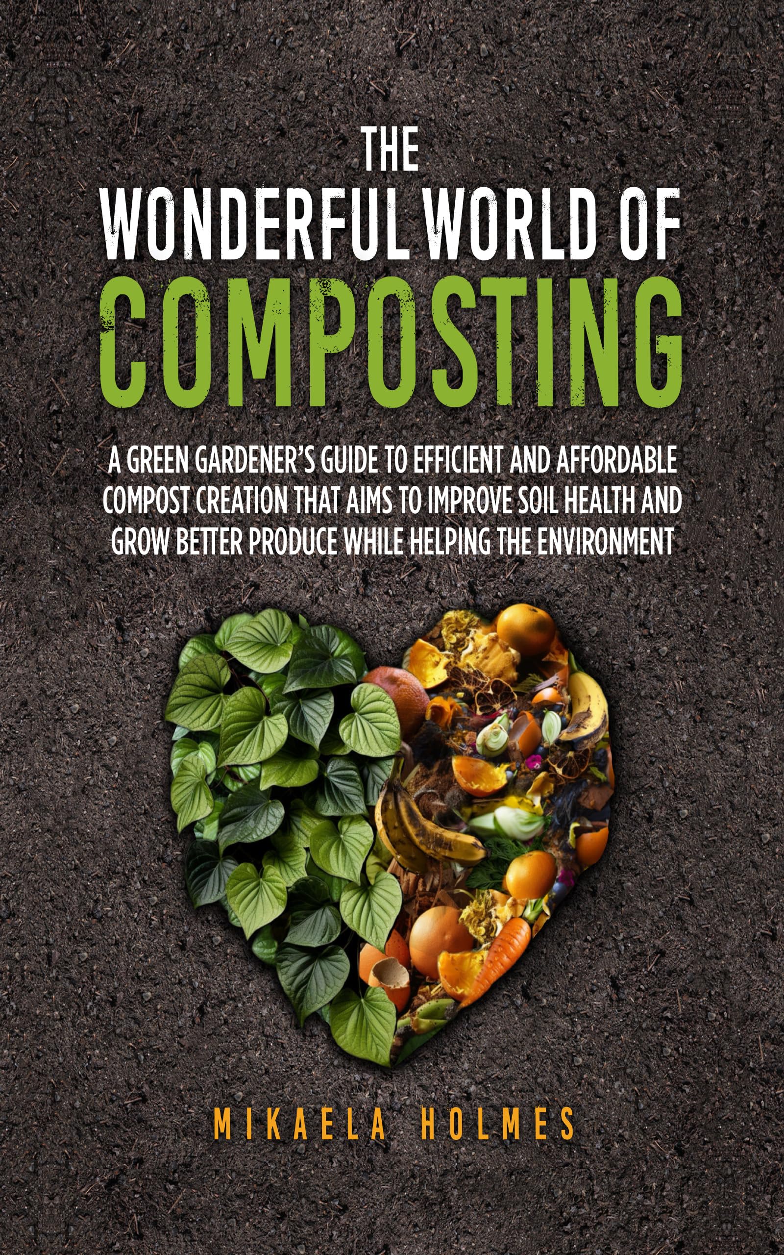 The Wonderful World of Composting a Green Gardener's Guide to