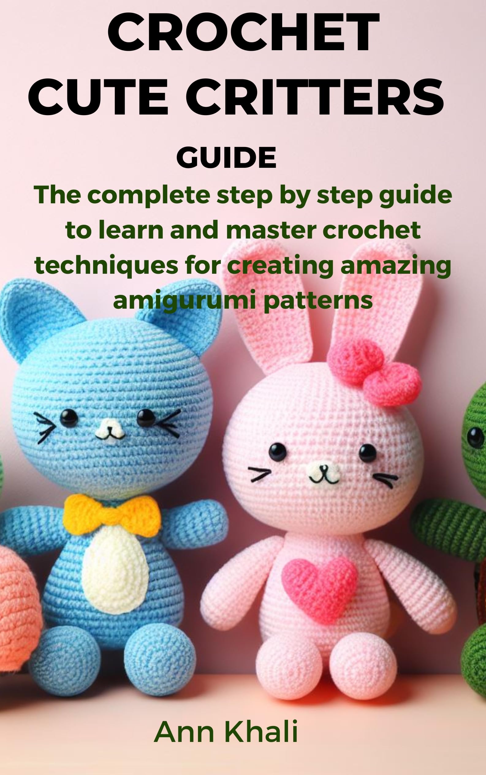 Crochet Cute Critters Guide the Complete Step by Step Guide to Learn