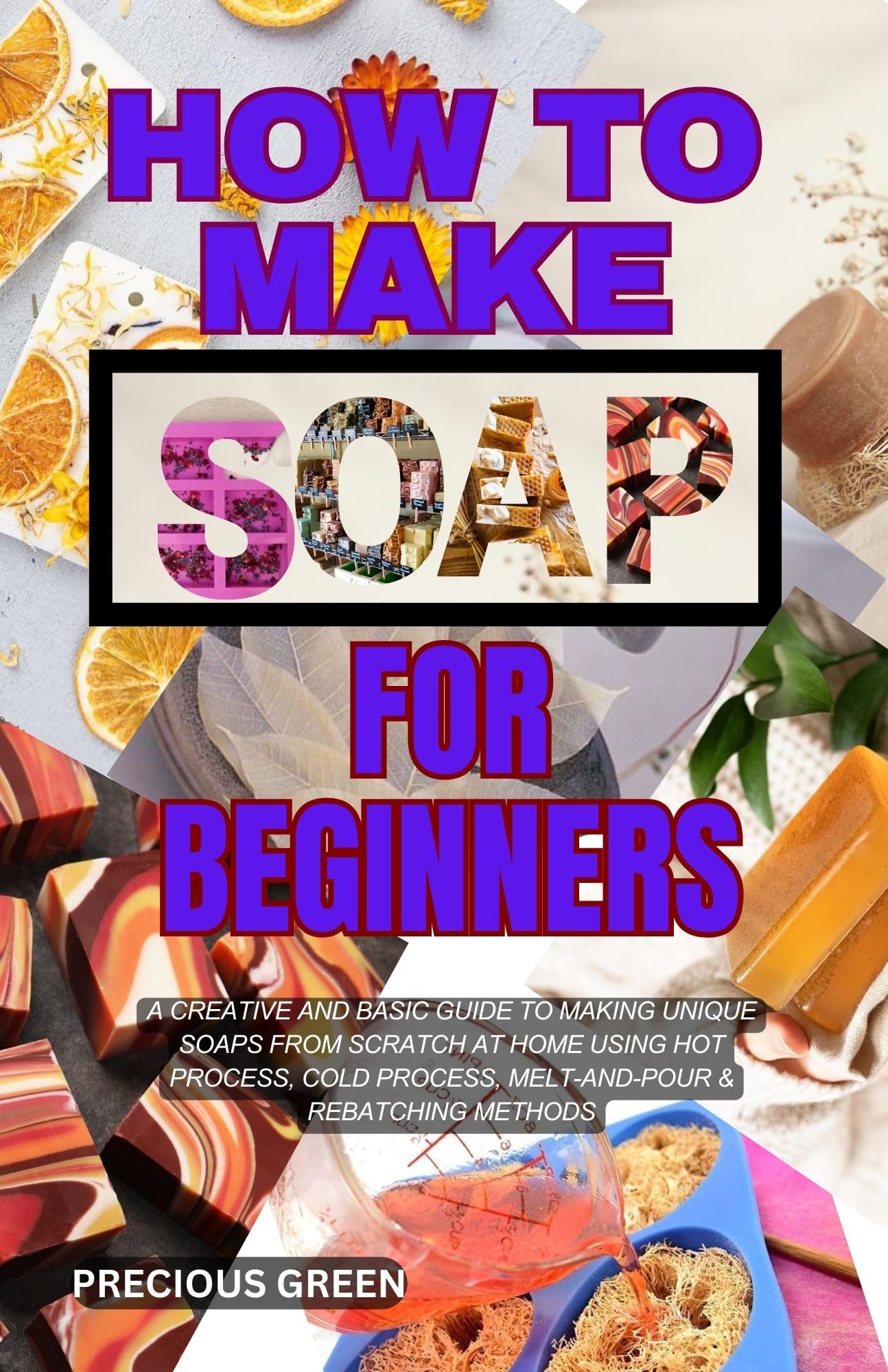 How to Make Soap for Beginners a Creative and Basic Guide to Making