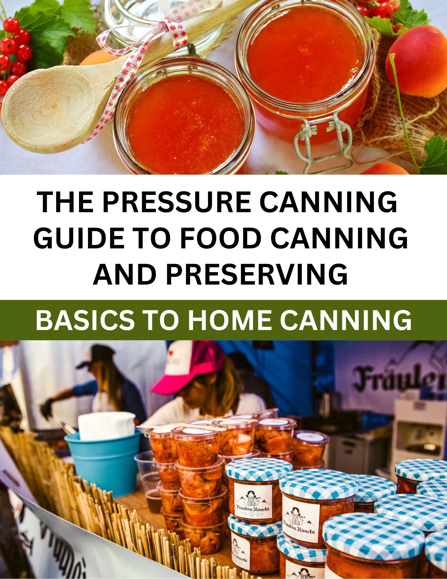 The Pressure Canning Guide to Food Canning and Preserving Basics to