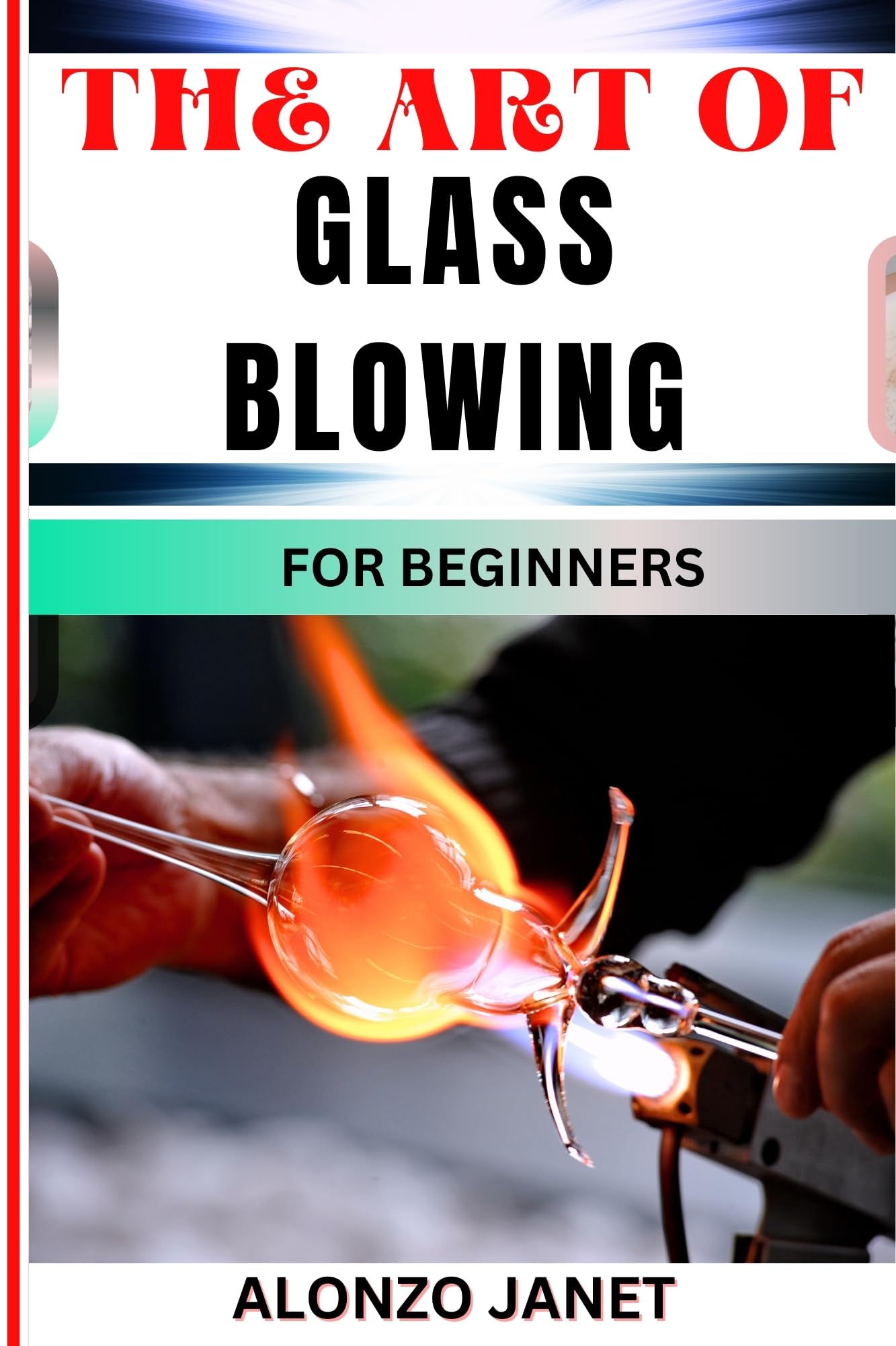 The Art of Glass Blowing for Beginners Procedural Guide on Glass