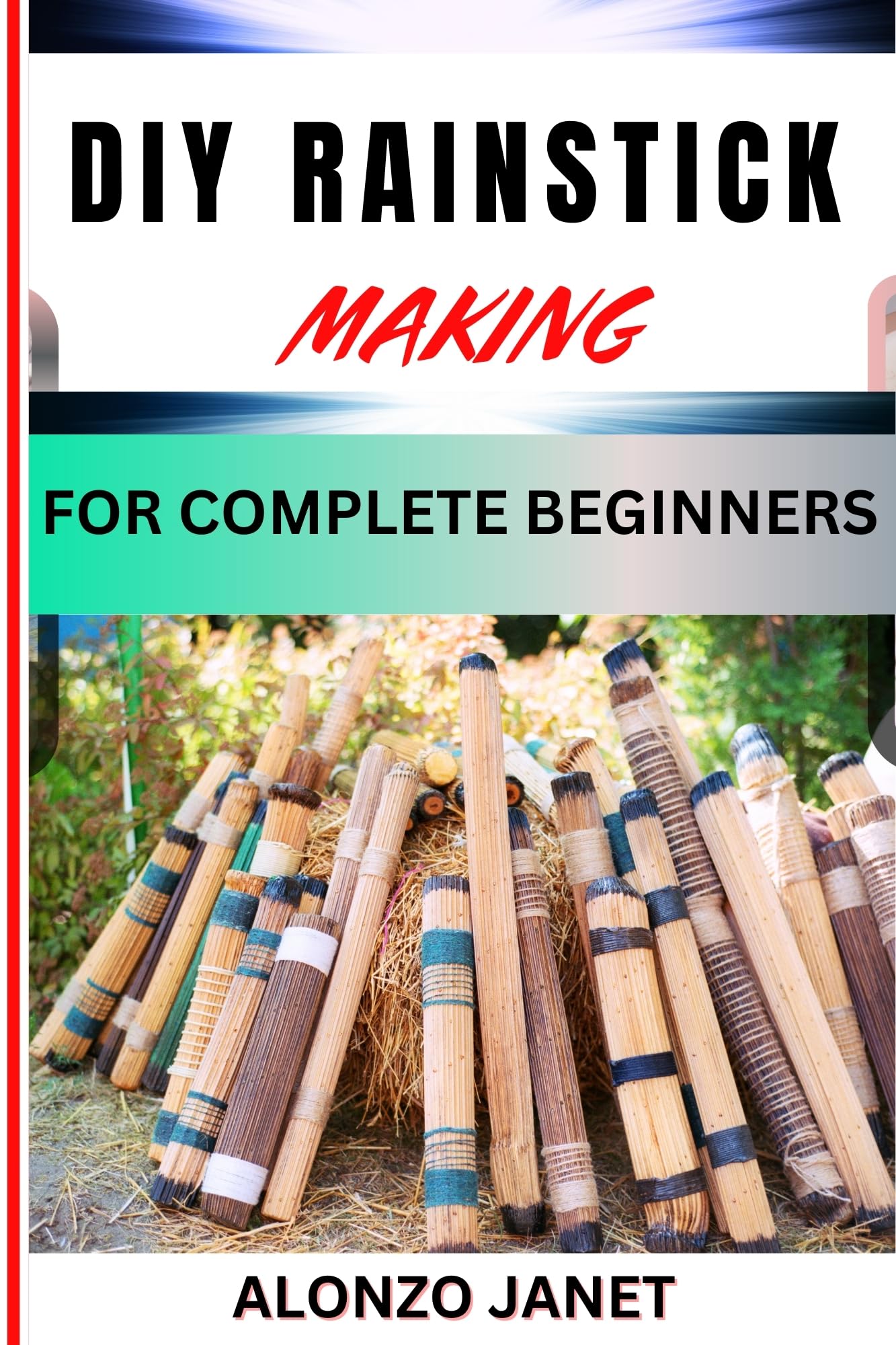 Diy Rainstick Making for Complete Beginners Complete Procedural Guide on How to Make Rain Stick