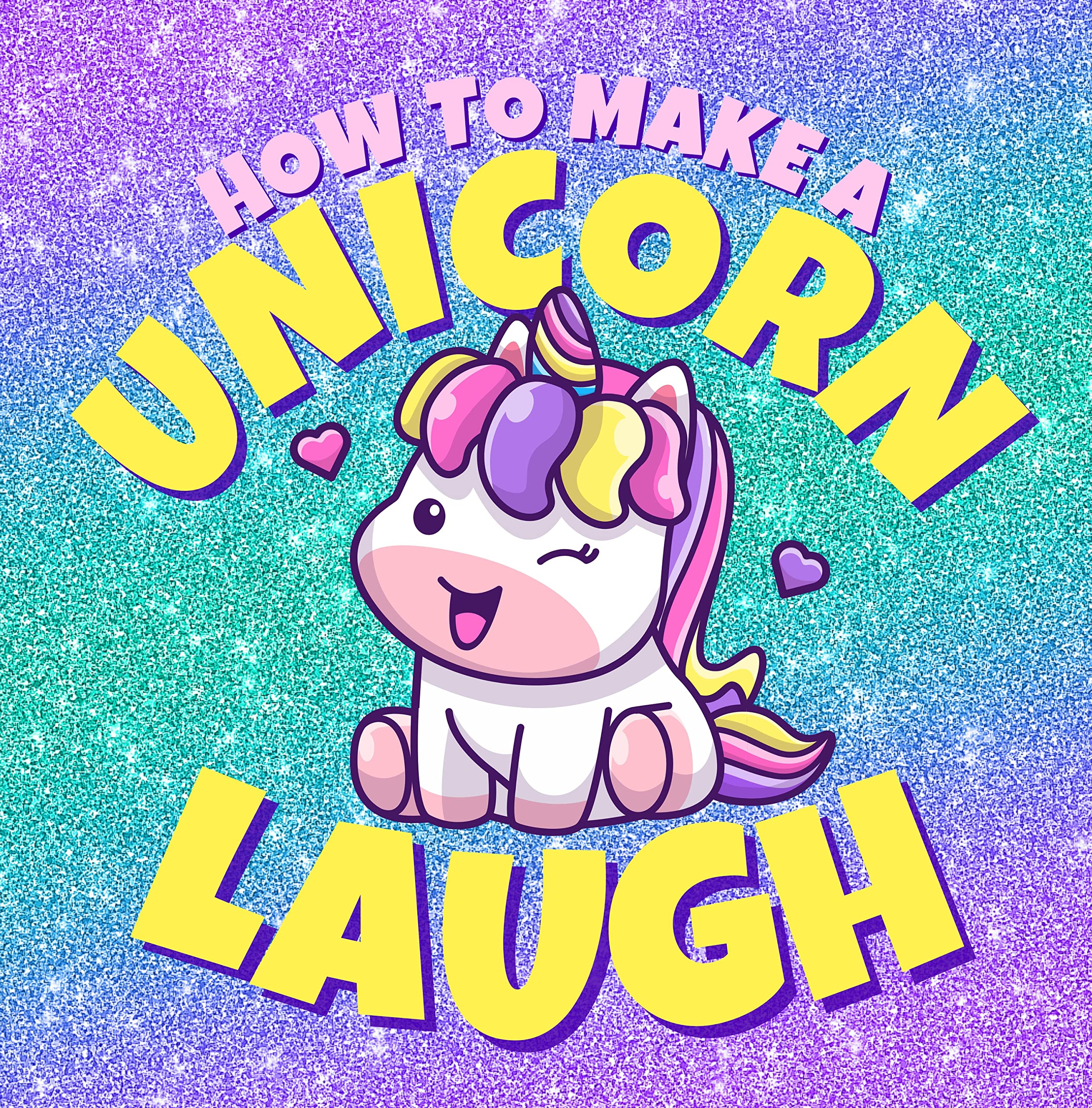 How to Make a Unicorn Laugh Funny Jokes for Girls, Boys and Unicorns