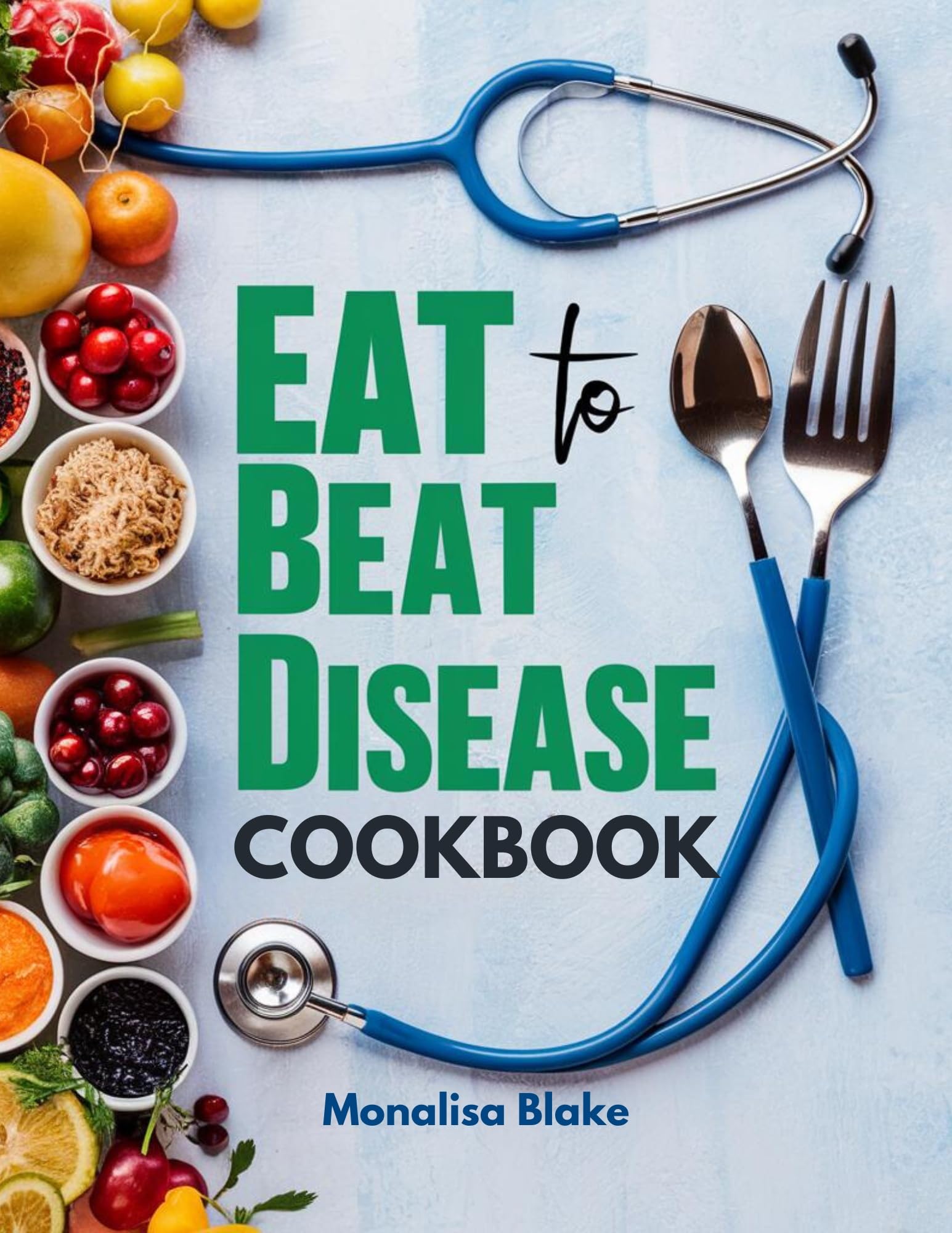 Eat to Beat Disease Cookbook : Harnessing the Healing Power of Food for ...