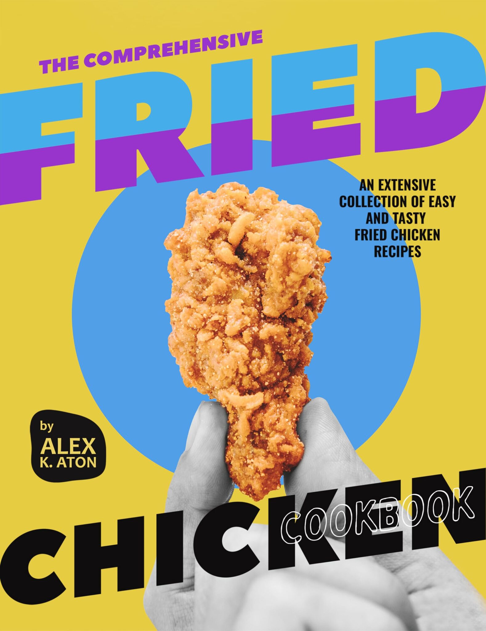 The Comprehensive Fried Chicken Cookbook an Extensive Collection of