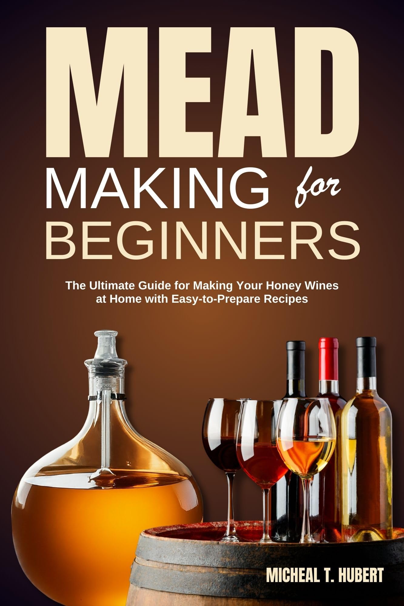 Mead Making for Beginners the Ultimate Guide for Making Your Honey